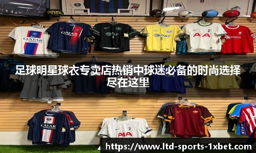 足球明星球衣专卖店热销中球迷必备的时尚选择尽在这里