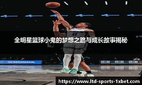 全明星篮球小鬼的梦想之路与成长故事揭秘