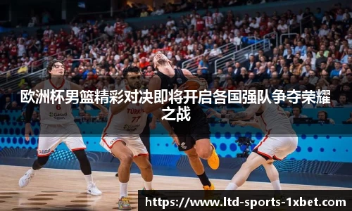 欧洲杯男篮精彩对决即将开启各国强队争夺荣耀之战
